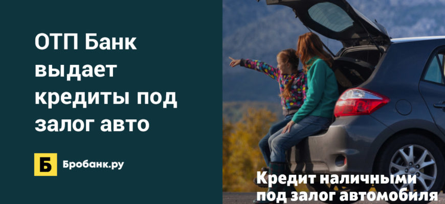ОТП Банк выдает кредиты под залог автомобиля | Бробанк.ру