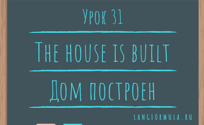 Урок 31. Активный и пассивный залог в английском языке. - The house is built - Дом построен