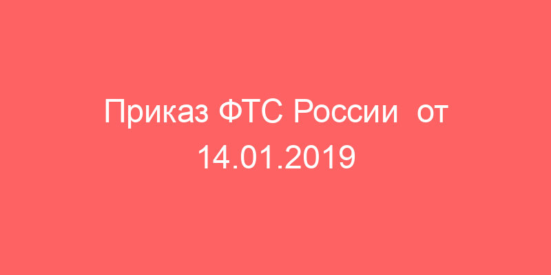 Приказ ФТС России от 14.01.2019 № 25. Таможенные документы | Альта-Софт