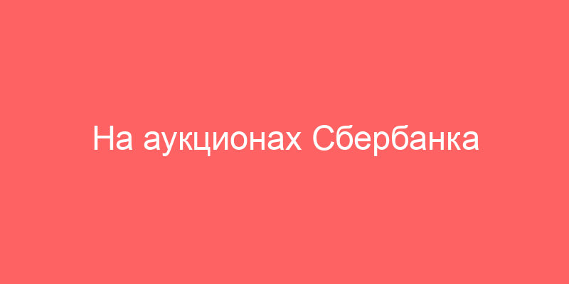 На аукционах Сбербанка могут появиться ипотечные квартиры, залоговое имущество