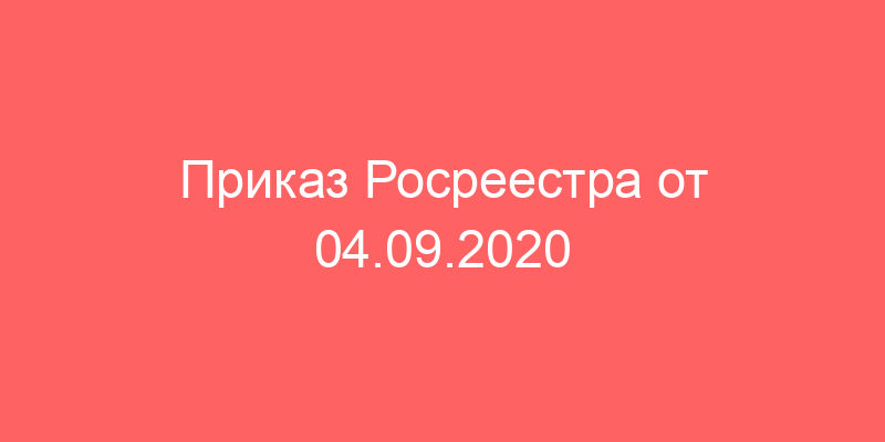 Приказ Росреестра от 04.09.2020 N П