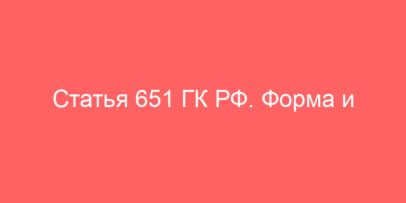 Статья 651 ГК РФ. Форма и государственная регистрация договора аренды здания или сооружения