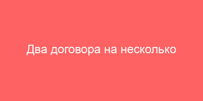 Два договора на несколько объектов недвижимости. Поможем вам подобрать и оформить договор?