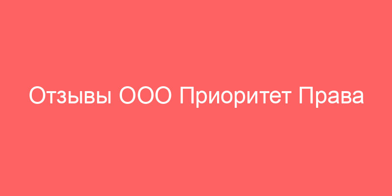 Отзывы ООО Приоритет Права Москва