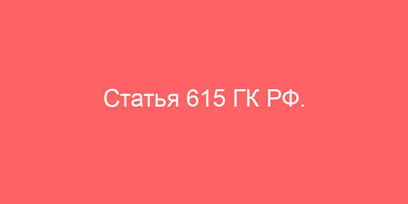 Статья 615 ГК РФ. Пользование арендованным имуществом
